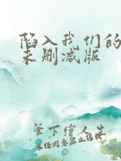 陷入我们的热恋未删减版