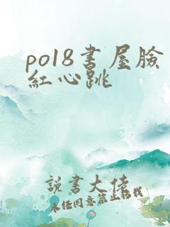po18书屋脸红心跳