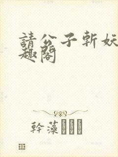 请公子斩妖 笔趣阁