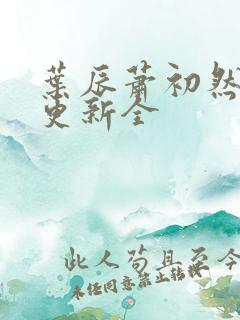 叶辰萧初然全面更新全