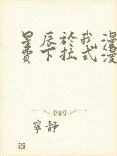 星辰于我漫画免费下拉式漫画高清