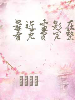 最近电影在线观看免费完整版高清