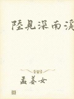 陆见深南溪