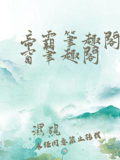 帝霸笔趣阁无弹窗笔趣阁