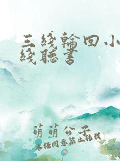三线轮回小说在线听书