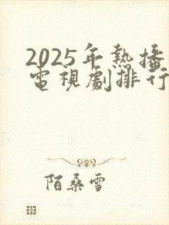 2025年热播电视剧排行榜最新