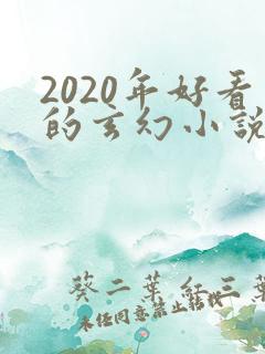 2020年好看的玄幻小说排行榜完结版