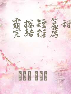 霸总短篇甜宠文完结推荐
