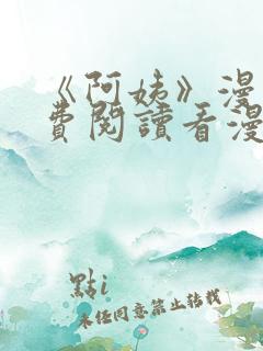 《阿姨》漫画免费阅读看漫画下拉式