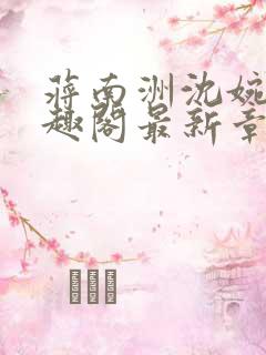 蒋南洲沈婉月笔趣阁最新章节