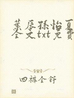 叶辰孙怡夏若雪全文txt免费阅读