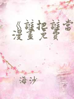 《谁把谁当真》漫画免费