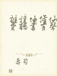 谁让他修仙的免费听书有声小说