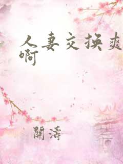 人妻交换爽不爽啊