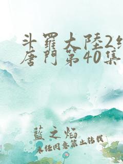 斗罗大陆2绝世唐门第40集