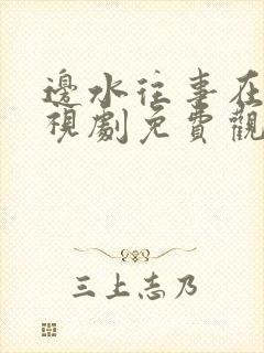 边水往事在线电视剧免费观看全集高清版