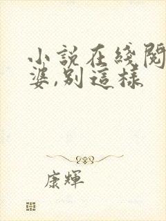 小说在线阅读老婆,别这样