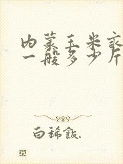 内蒙玉米亩产量一般多少斤