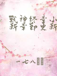 战神终章小说最新章节更新内容