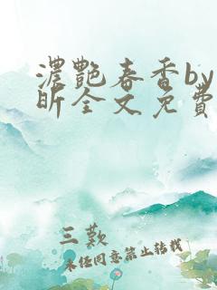 浓艳春香by叶昕全文免费阅读笔趣阁