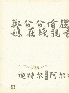 与公公偷腥的儿媳 在线观看