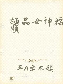极品女神福利视频