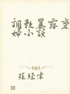 调教暴露变态艳妇小说