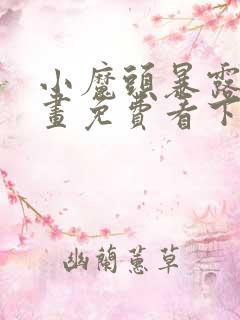 小魔头暴露啦漫画免费看下拉式