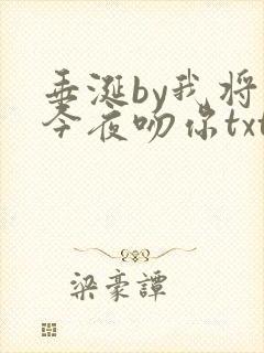 垂涎by我将在今夜吻你txt