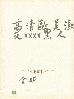 高清欧美激情猛交xxxx黑人