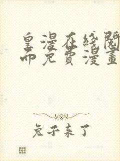 皇漫在线阅读页面免费漫画入口页面下破解