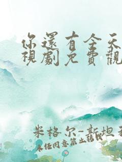 你还有今天 电视剧免费观看全集完整版