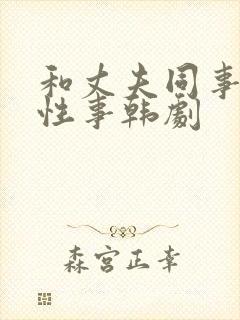 和丈夫同事们的性事韩剧