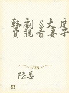 韩剧《大度》免费观看妻子