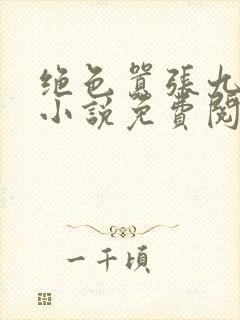 绝色嚣张九小姐小说免费阅读全集