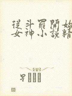 从斗罗开始俘获女神小说精校