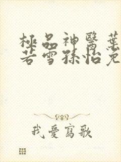 极品神医叶辰夏若雪孙怡免费阅读