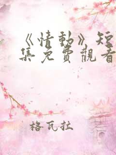 《情动》短剧全集免费观看