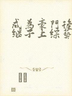 成为豪门后妈和继子上综艺小说免费阅读