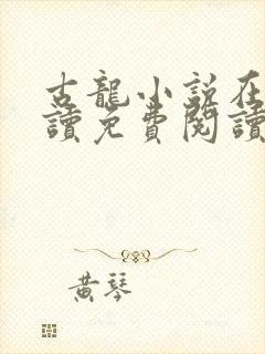 古龙小说在线阅读免费阅读无弹窗