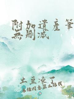 附加遗产笔趣阁无删减