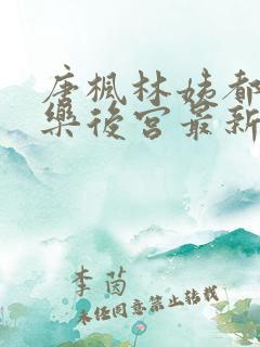 唐枫林姨都市极乐后宫最新章节