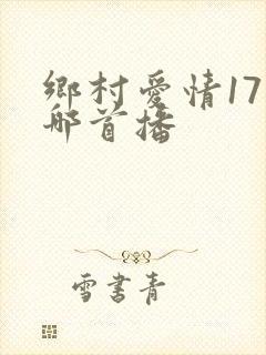 乡村爱情17在哪首播