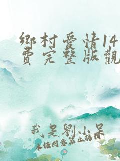 乡村爱情14免费完整版观看