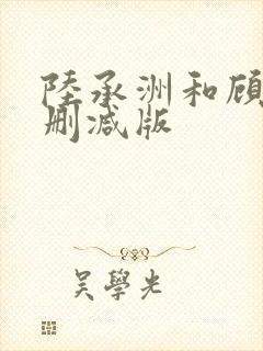 陆承洲和顾芒未删减版