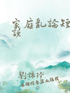 家庭乱论短篇小说