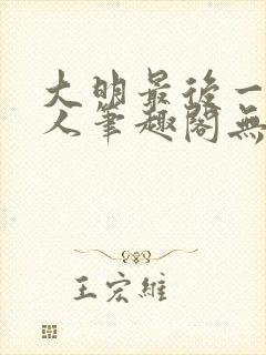 大明最后一个狠人笔趣阁无弹窗