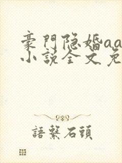 豪门隐婚aa制小说全文免费阅读