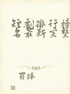 短剧排行榜前十名最新完整版