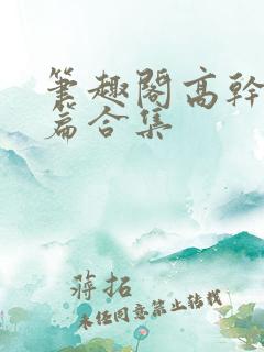 笔趣阁高干文短篇合集